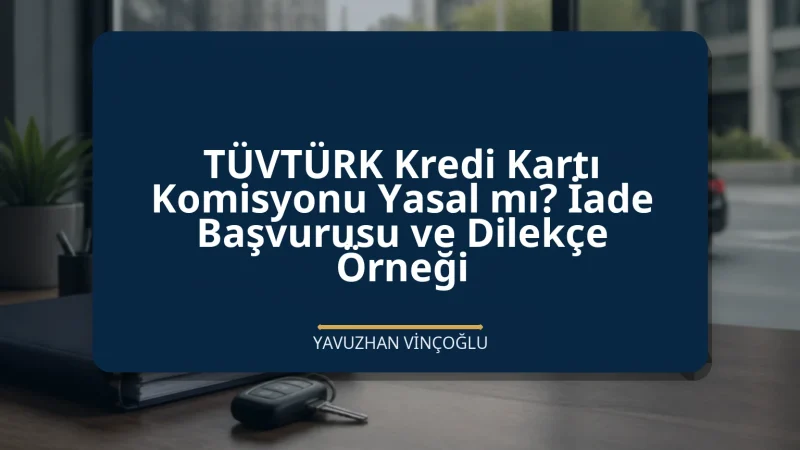 TÜVTÜRK Kredi Kartı Komisyonu Yasal mı? İade Başvurusu ve Dilekçe Örneği