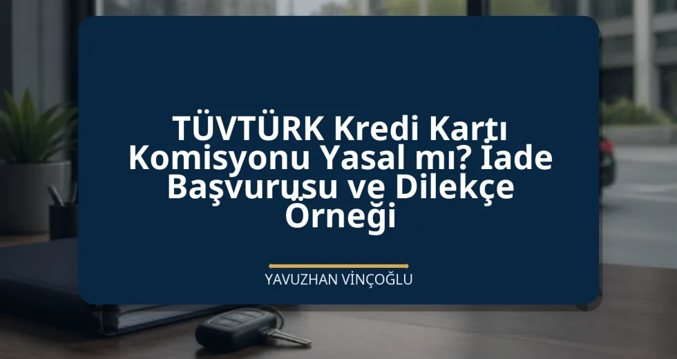TÜVTÜRK Kredi Kartı Komisyonu Yasal mı? İade Başvurusu ve Dilekçe Örneği