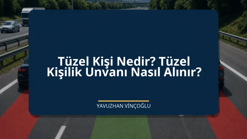 Tüzel Kişi Nedir? Tüzel Kişilik Unvanı Nasıl Alınır?