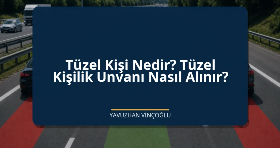 Tüzel Kişi Nedir? Tüzel Kişilik Unvanı Nasıl Alınır?