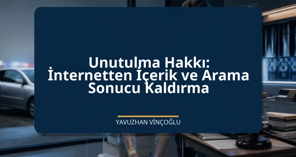Unutulma Hakkı: İnternetten İçerik ve Arama Sonucu Kaldırma