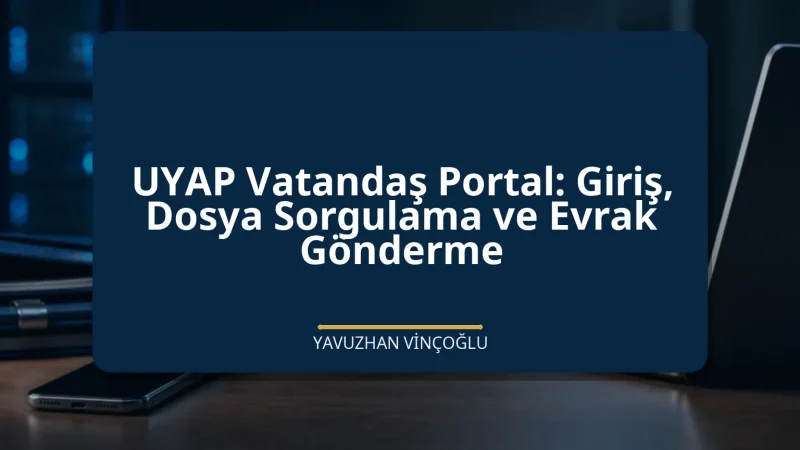 UYAP Vatandaş Portal: Giriş, Dosya Sorgulama ve Evrak Gönderme