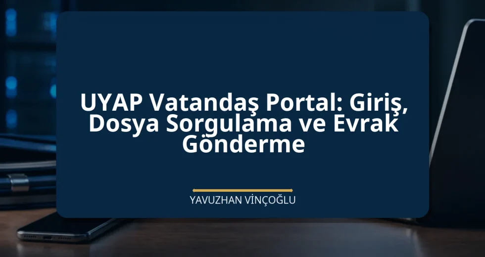 UYAP Vatandaş Portal: Giriş, Dosya Sorgulama ve Evrak Gönderme