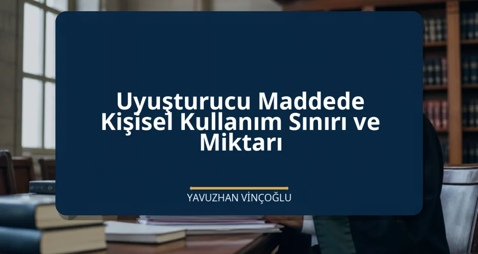 Uyuşturucu Maddede Kişisel Kullanım Sınırı ve Miktarı