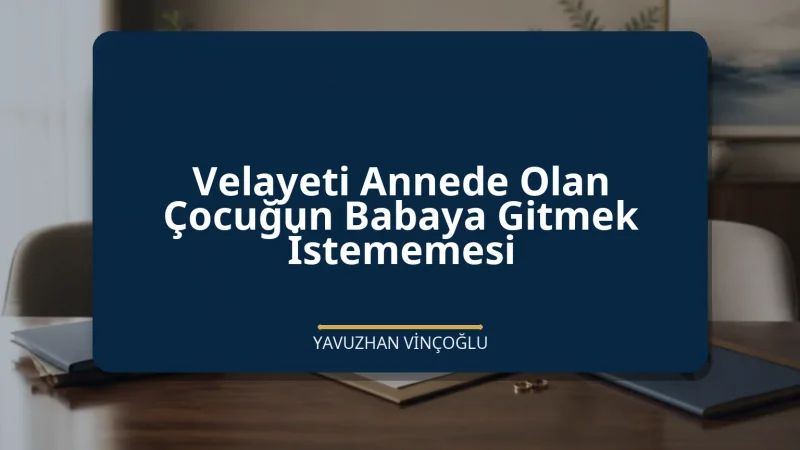 Velayeti Annede Olan Çocuğun Babaya Gitmek İstememesi