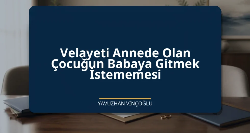 Velayeti Annede Olan Çocuğun Babaya Gitmek İstememesi