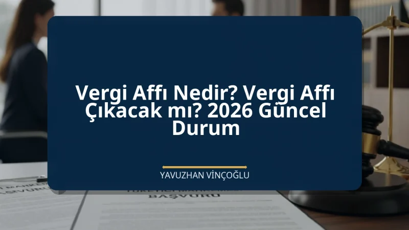 Vergi Affı Nedir? Vergi Affı Çıkacak mı? 2026 Güncel Durum