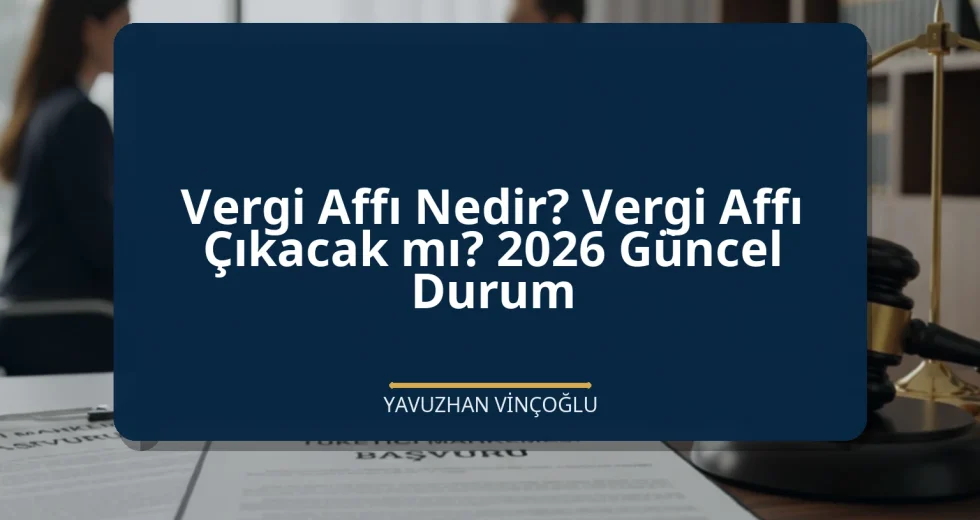 Vergi Affı Nedir? Vergi Affı Çıkacak mı? 2026 Güncel Durum
