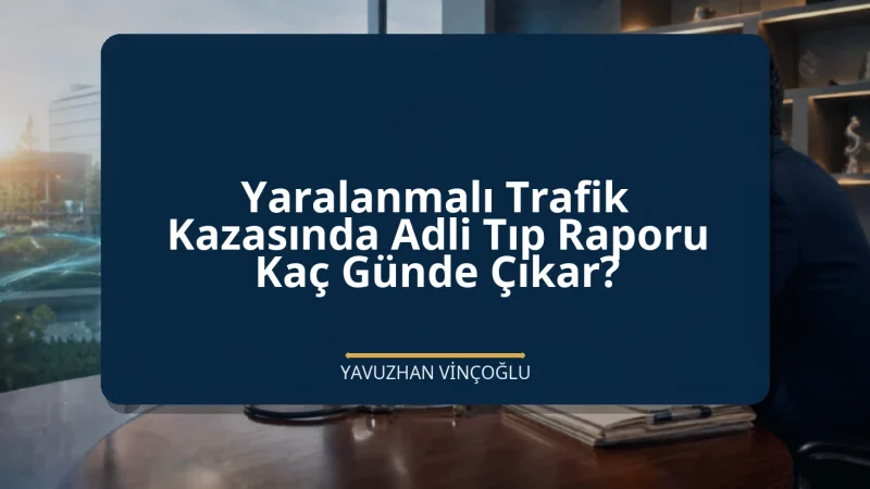 Yaralanmalı Trafik Kazasında Adli Tıp Raporu Kaç Günde Çıkar?