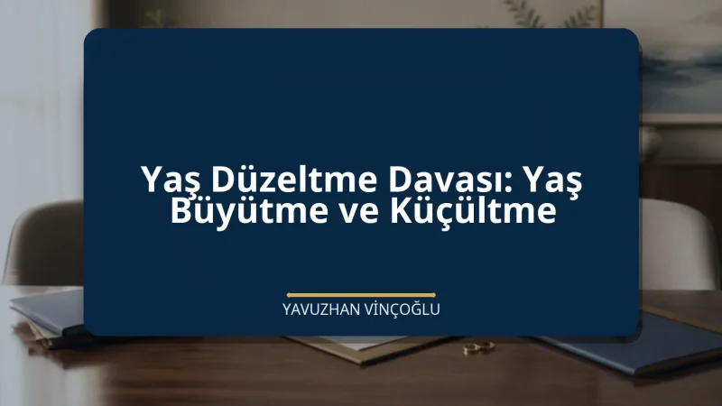 Yaş Düzeltme Davası: Yaş Büyütme ve Küçültme