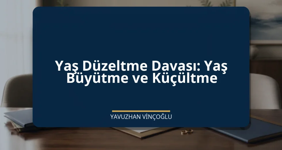 Yaş Düzeltme Davası: Yaş Büyütme ve Küçültme