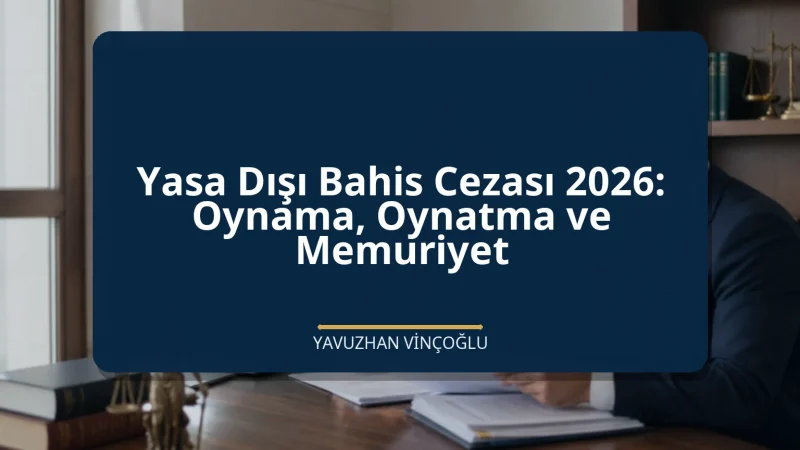 Yasa Dışı Bahis Cezası 2026: Oynama, Oynatma ve Memuriyet