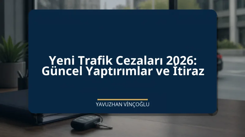 Yeni Trafik Cezaları 2026: Güncel Yaptırımlar ve İtiraz