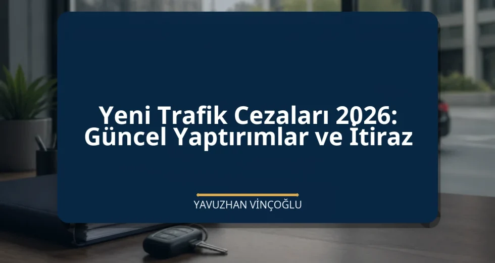 Yeni Trafik Cezaları 2026: Güncel Yaptırımlar ve İtiraz