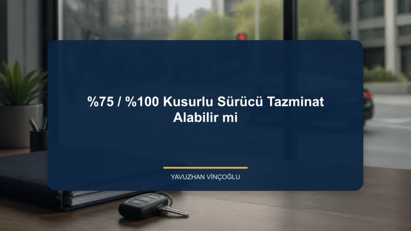 %75 veya %100 Kusurlu Sürücü Tazminat Alabilir mi?