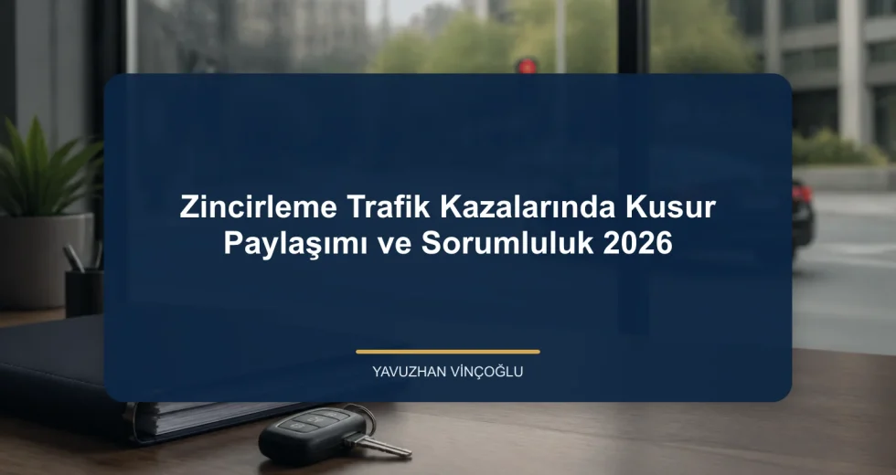 Zincirleme Trafik Kazalarında Kusur Paylaşımı ve Sorumluluk 2026